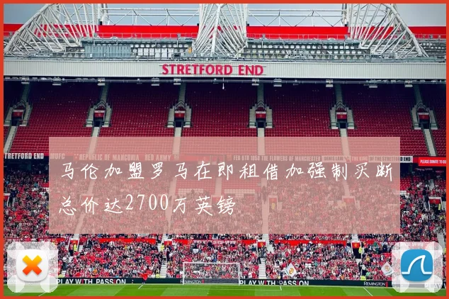 马伦加盟罗马在即租借加强制买断总价达2700万英镑